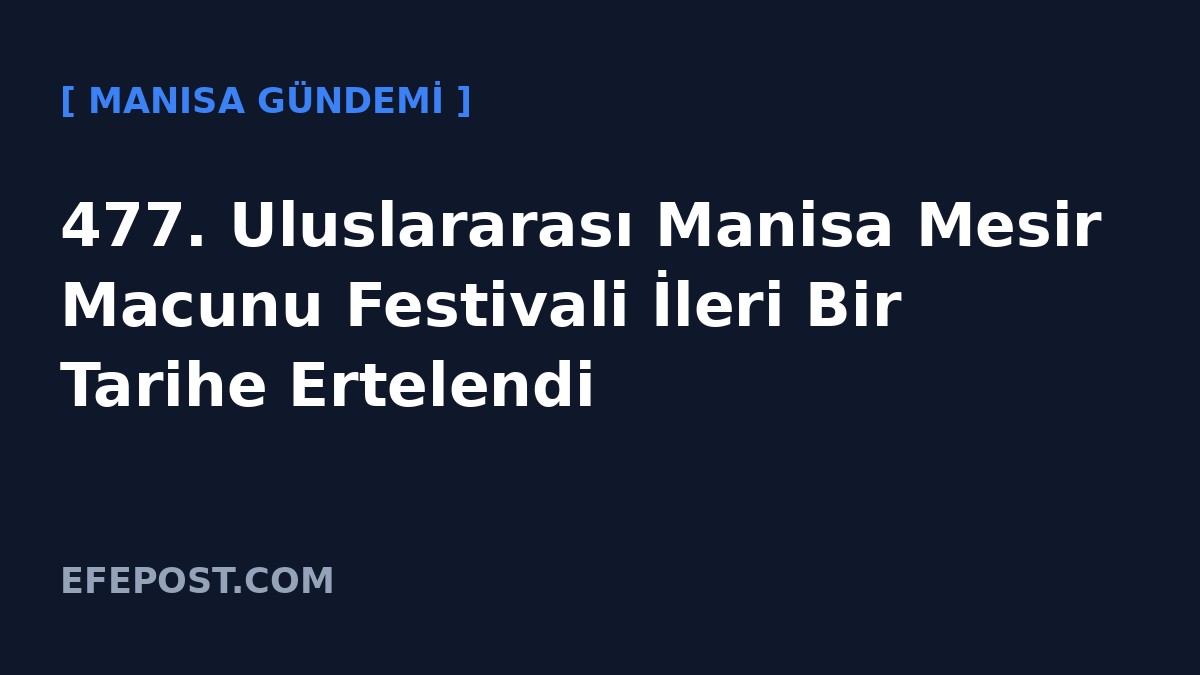 477. Uluslararası Manisa Mesir Macunu Festivali İleri Bir Tarihe Ertelendi