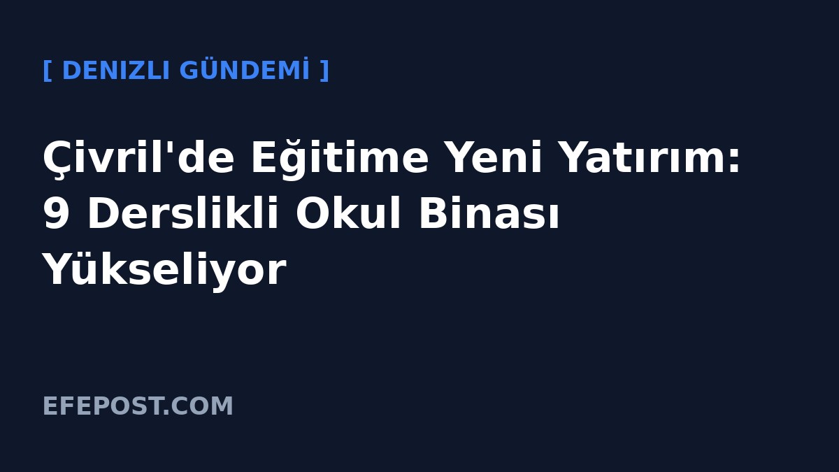 Çivril'de Eğitime Yeni Yatırım: 9 Derslikli Okul Binası Yükseliyor