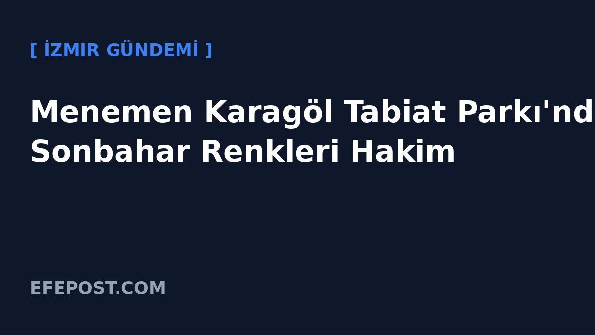 Menemen Karagöl Tabiat Parkı'nda Sonbahar Renkleri Hakim