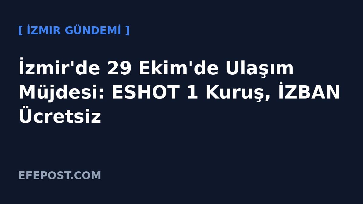 İzmir'de 29 Ekim'de Ulaşım Müjdesi: ESHOT 1 Kuruş, İZBAN Ücretsiz