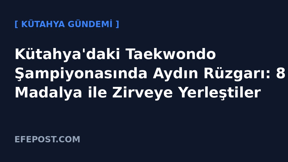 Kütahya'daki Taekwondo Şampiyonasında Aydın Rüzgarı: 8 Madalya ile Zirveye Yerleştiler