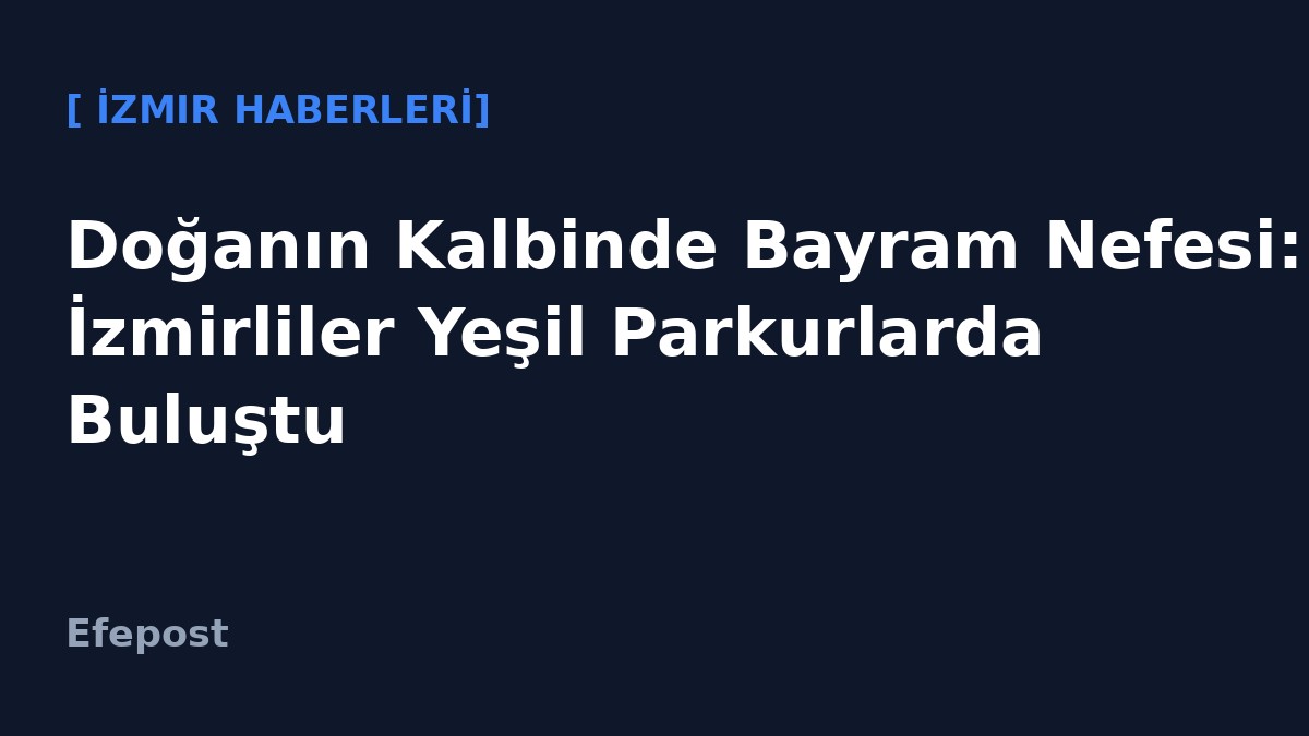 Doğanın Kalbinde Bayram Nefesi: İzmirliler Yeşil Parkurlarda Buluştu