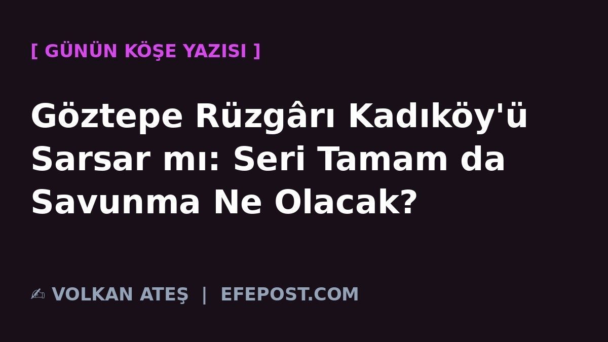 Göztepe Rüzgârı Kadıköy'ü Sarsar mı: Seri Tamam da Savunma Ne Olacak?