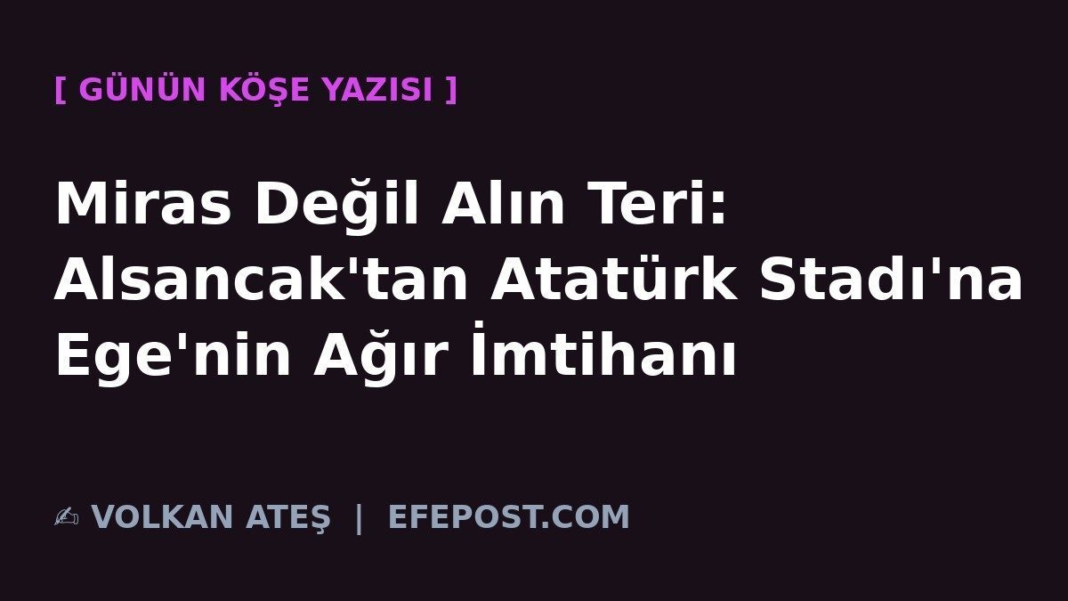 Miras Değil Alın Teri: Alsancak'tan Atatürk Stadı'na Ege'nin Ağır İmtihanı