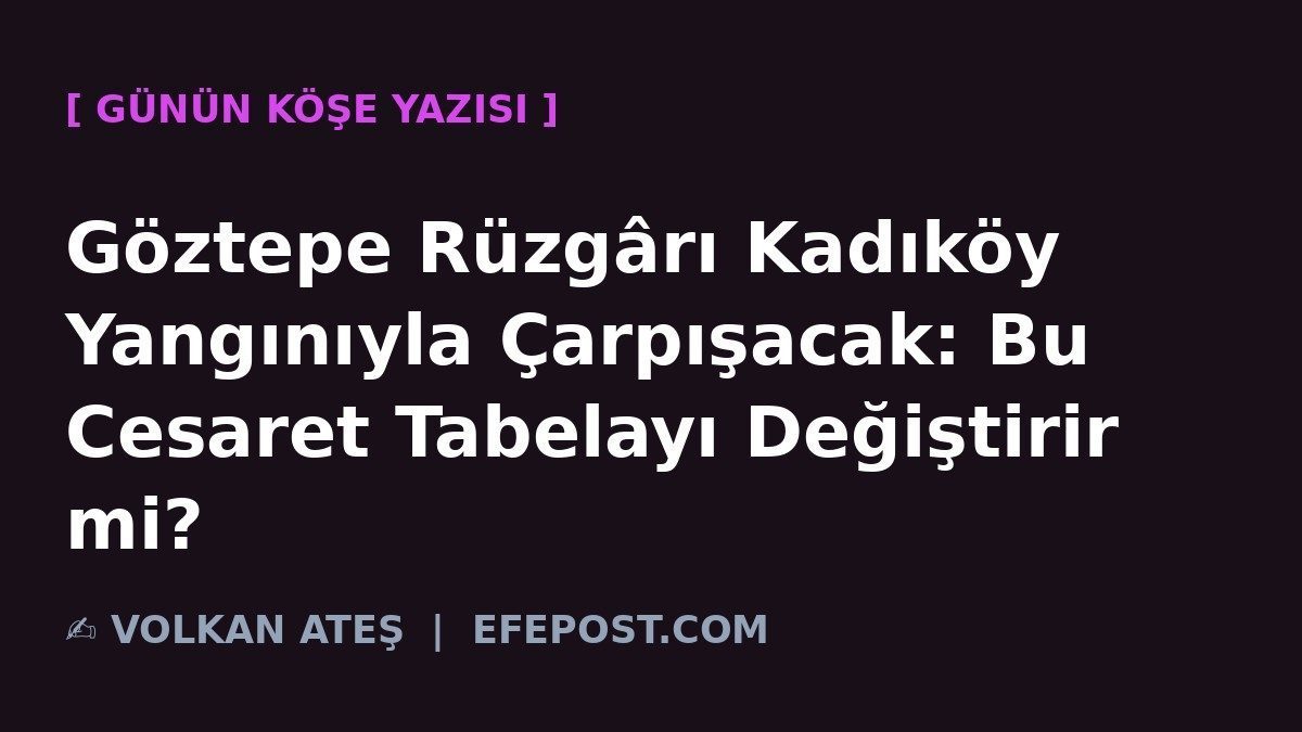 Göztepe Rüzgârı Kadıköy Yangınıyla Çarpışacak: Bu Cesaret Tabelayı Değiştirir mi?